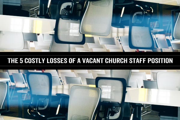 The 5 Costly Losses of a Vacant Church Staff Position