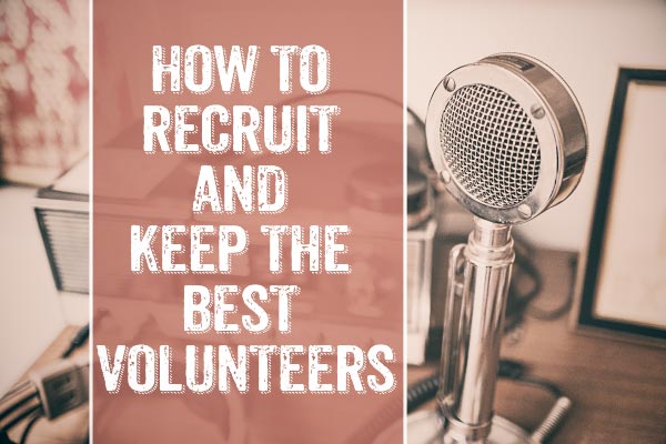 How to Recruit and Keep the Best Volunteers