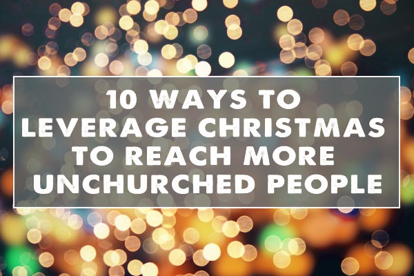 10 Ways to Leverage Christmas to Reach More Unchurched People