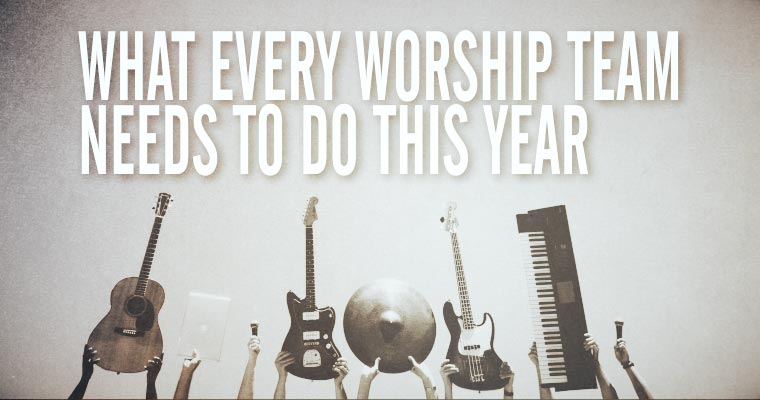 What Every Worship Team Needs To Do This Year