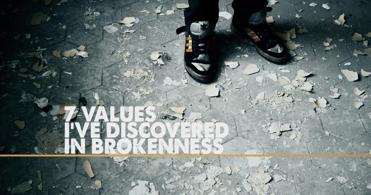 7 Values I’ve Discovered in Brokenness