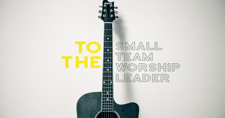 To the Small Team Worship Leader