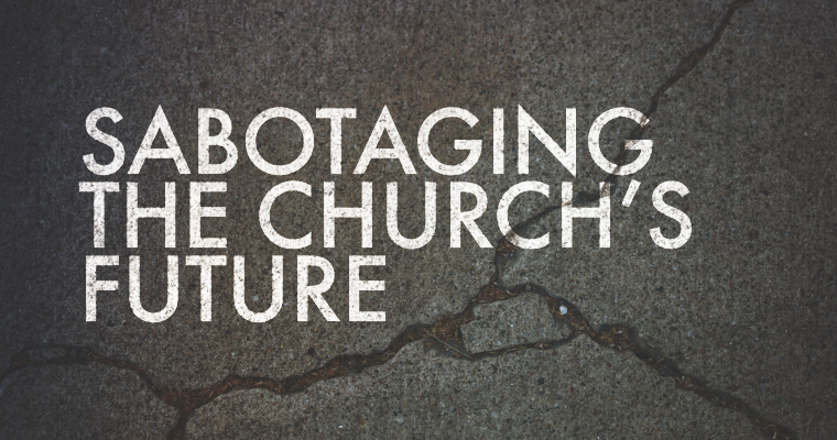 3 Things That Are Sabotaging the Church’s Future