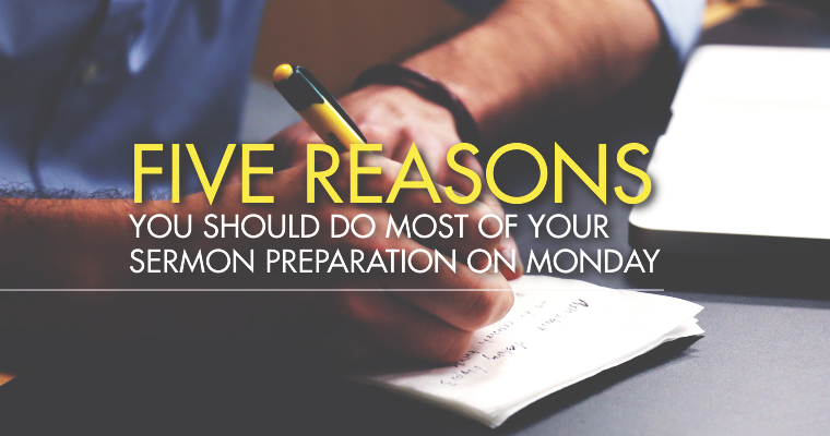 Five Reasons You Should Do Most of Your Sermon Preparation on Monday