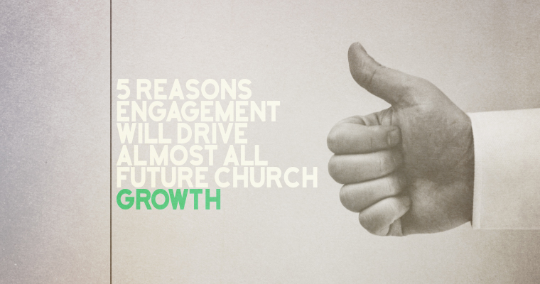 5 Reasons Engagement Will Drive Almost All Future Church Growth