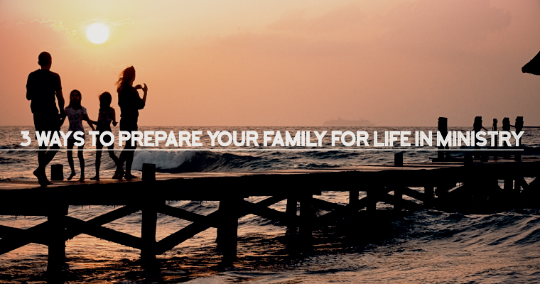 3 Ways to Prepare Your Family for Life in Ministry