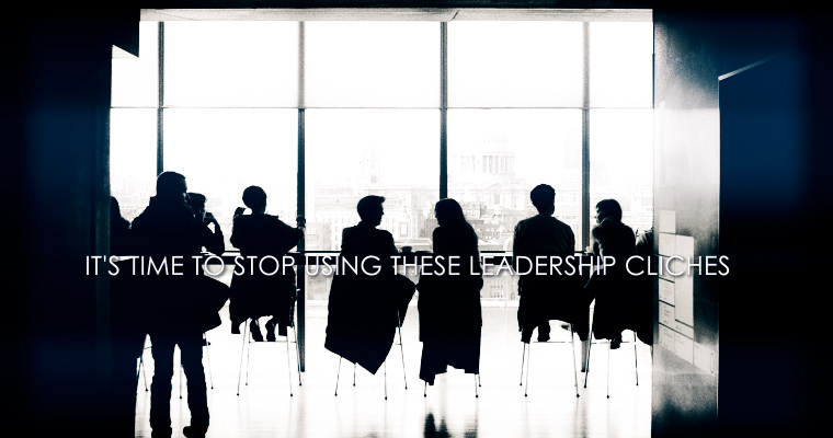 It's Time to Stop Using These Leadership Cliches