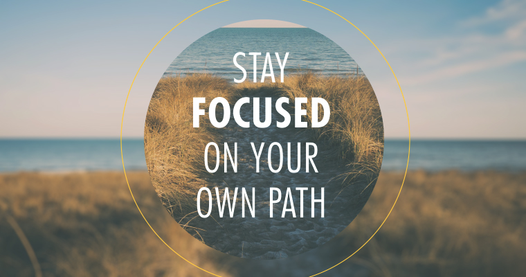 Stay Focused on Your Own Path