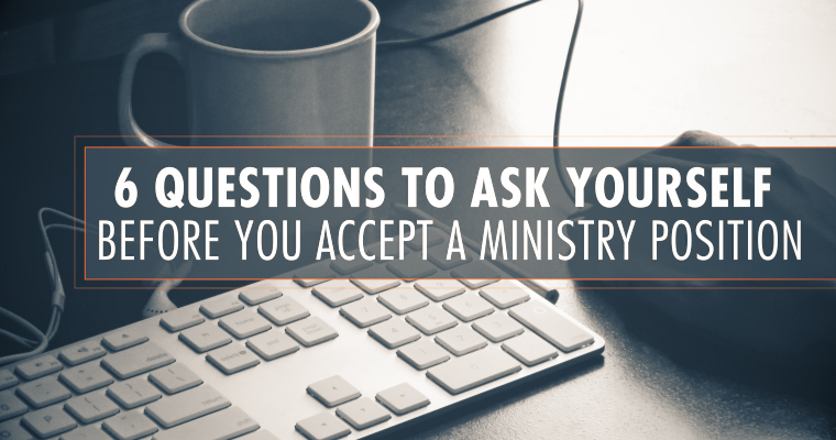 6 Questions to Ask Yourself Before You Accept a Ministry Position...