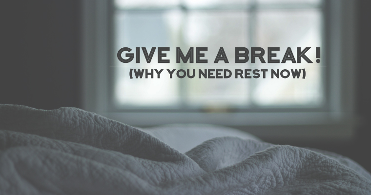 Give Me a Break! (Why You Need Rest Now)