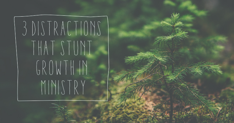 3 Distractions That Stunt Growth in Ministry